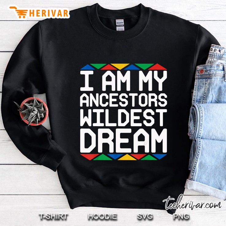 I Am My Ancestors Wildest Dream Month African Version2 Sweatshirt