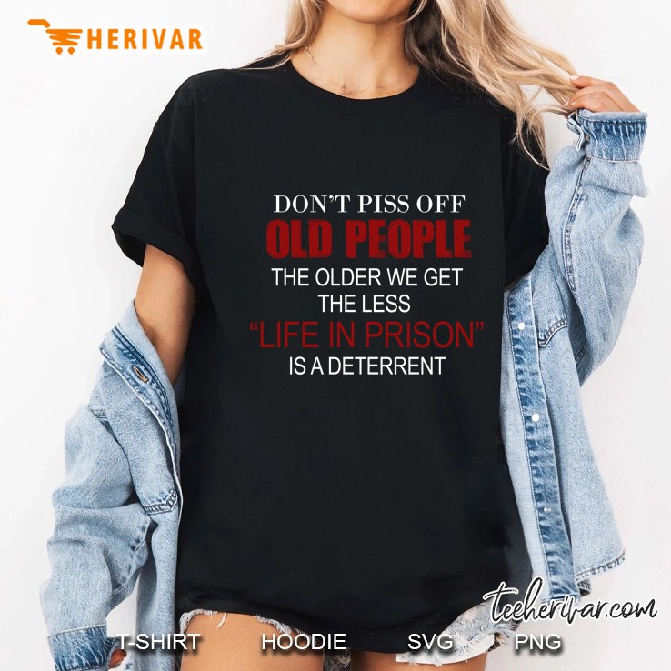 Do Not Piss Off Old People The Older We Get The Less Life In Prison Is A Deterrent Version Ladies Tee