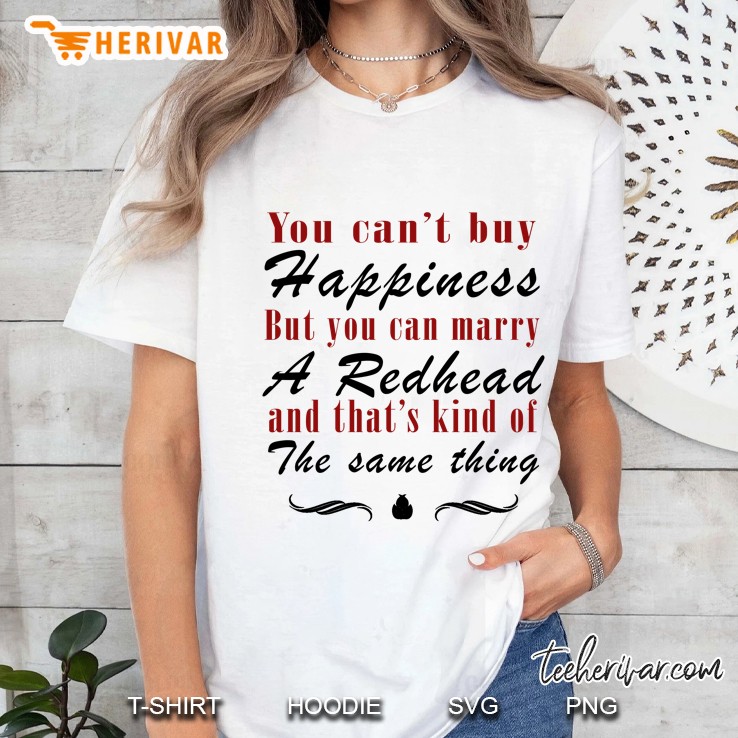 You Can Not Buy Happiness But You Can Marry A Redhead And That Is Kind Of The Same Thing Pattern Version Ladies Tee