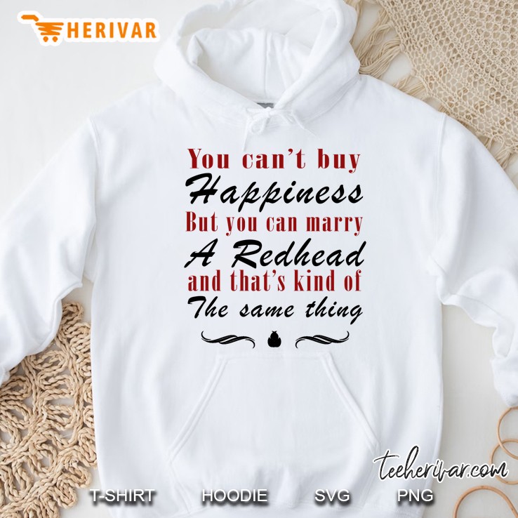 You Can Not Buy Happiness But You Can Marry A Redhead And That Is Kind Of The Same Thing Pattern Version Hoodie