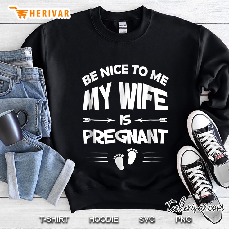 Be Nice To Me My Wife Is Pregnant Version2 Sweatshirt