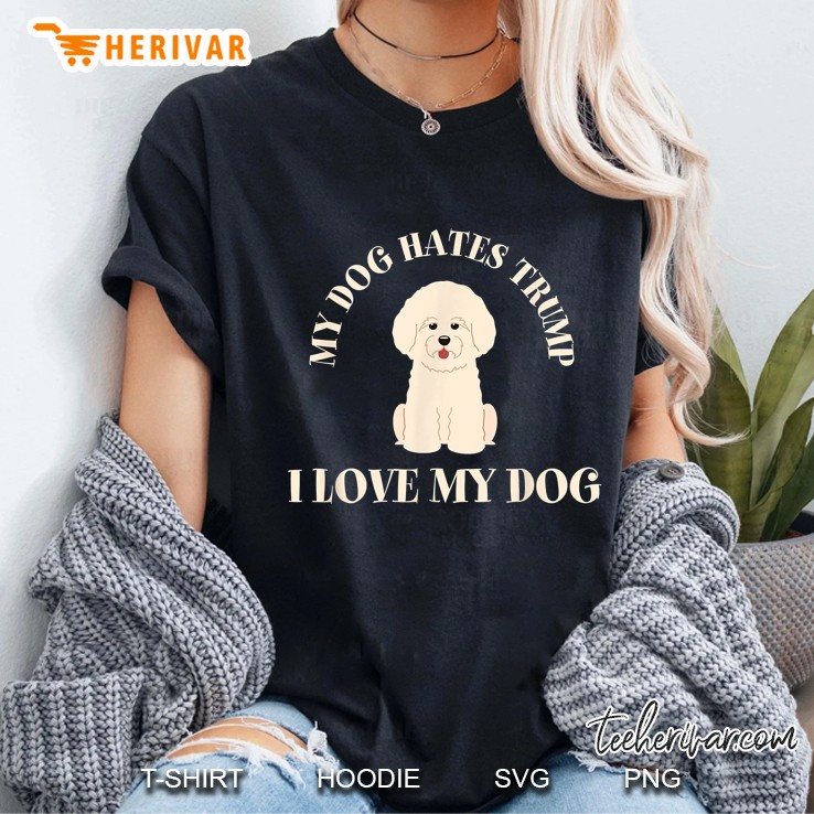 My Dog Hates Trump I Love My Dog Ladies Tee