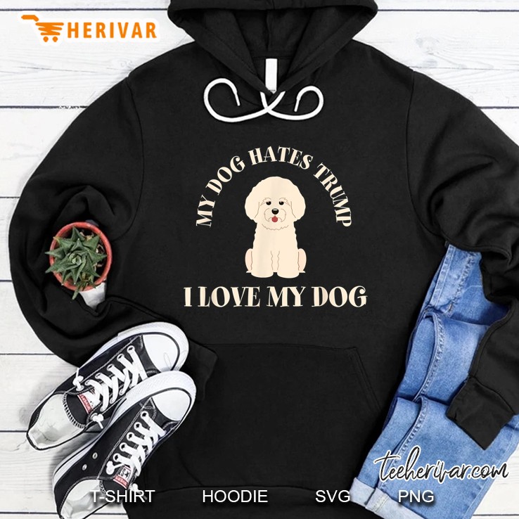 My Dog Hates Trump I Love My Dog Hoodie