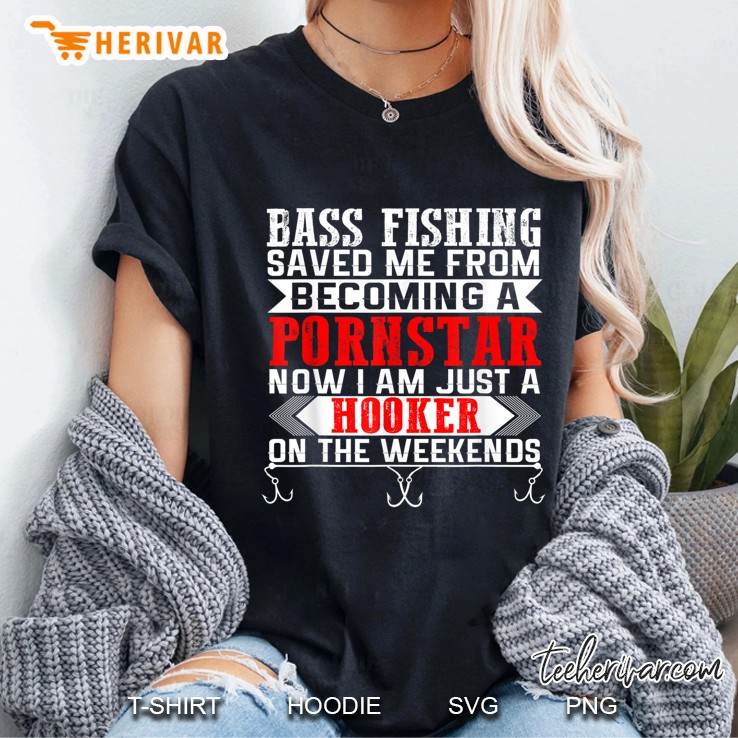 Bass Fishing Saved Me From Becoming A Pornstar Now I Am Just A Hooker Ladies Tee