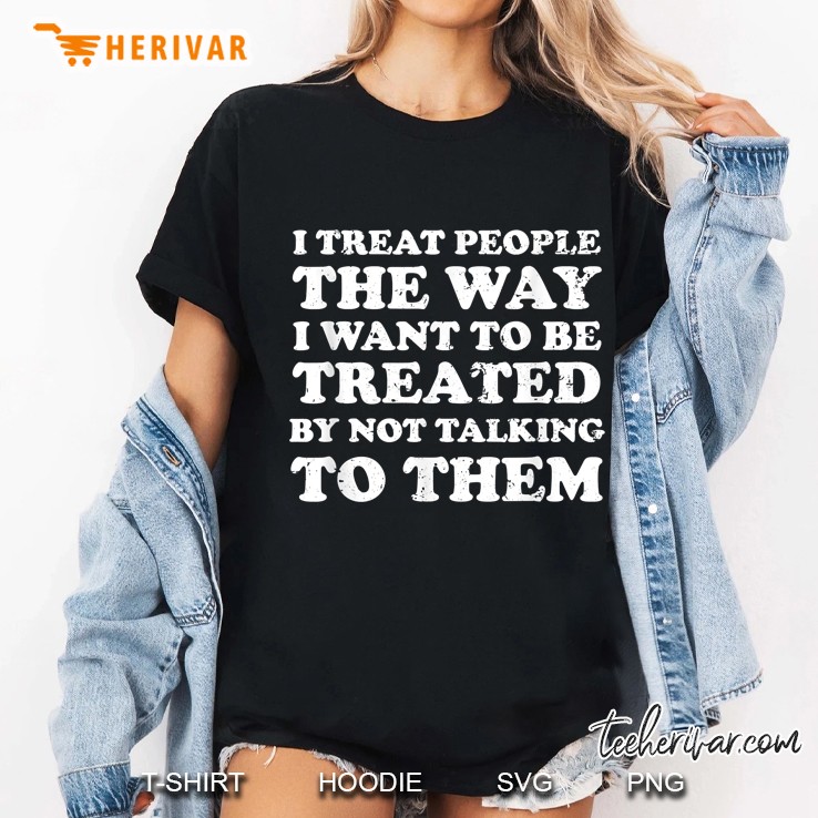 I Treat People The Way I Want To Be Treated By Not Talking To Them Ladies Tee