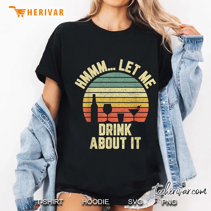 Hmmm Let Me Drink About It Vintage Version Ladies Tee