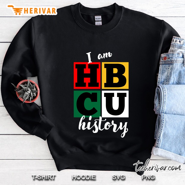 I Am HBCU History Black History Month Sweatshirt