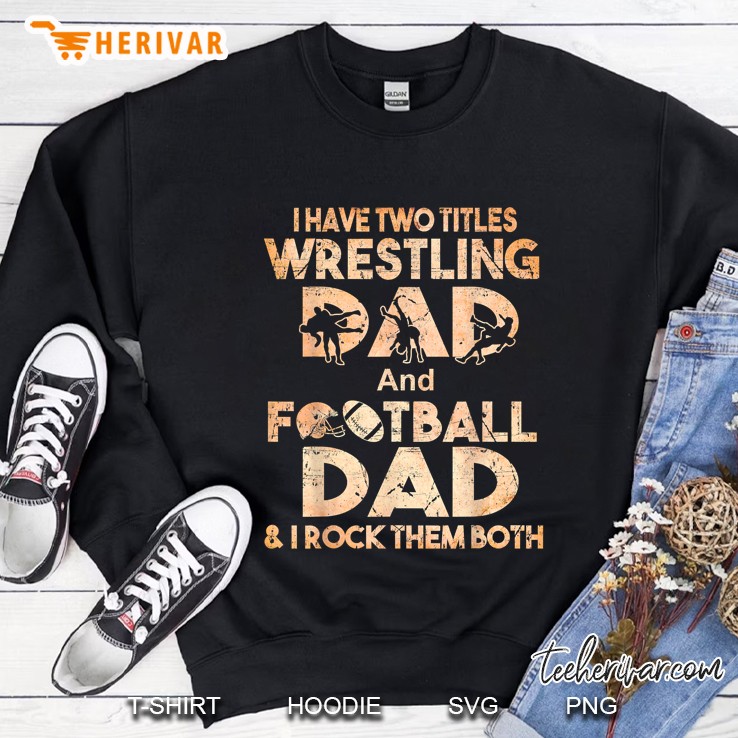 I Have Two Titles Wrestling Dad And Football Dad & I Rock Them Both Sweatshirt