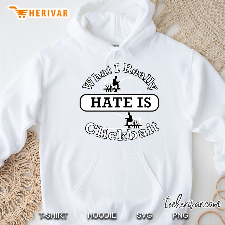 What I Really Hate Is Clickbait Fisherman Hoodie