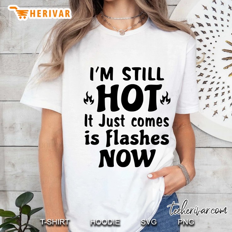 I’m Still Hot It Just Comes In Flashes Now White Version2 Ladies Tee