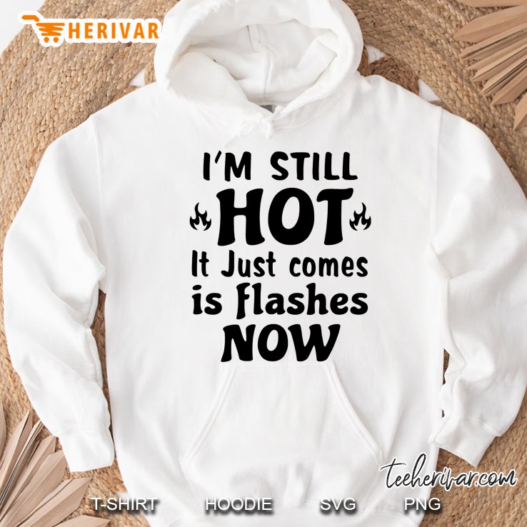 I’m Still Hot It Just Comes In Flashes Now White Version2 Hoodie