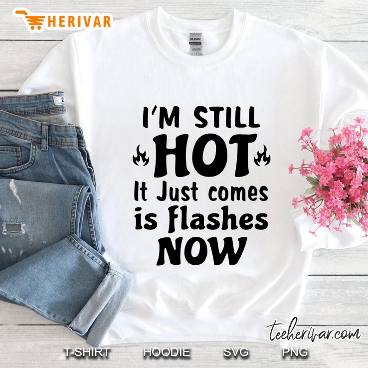 I’m Still Hot It Just Comes In Flashes Now White Version2 Sweatshirt