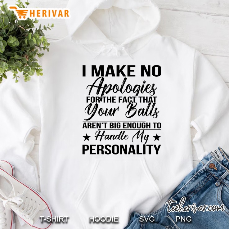 I Make No Apologies For The Fact That You Balls Aren’t Big Enough To Handle My Personality - Herivar Version Hoodie
