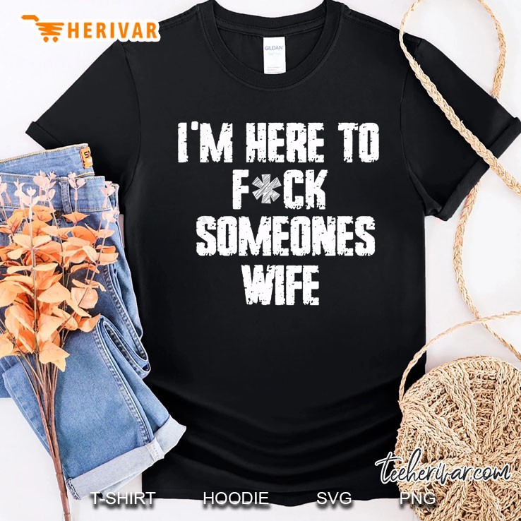 Im Here To Fuck Someones Wife Shirt TeeHerivar photo