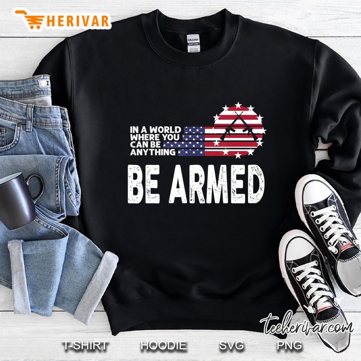 In World Where You Can Be Anything Be Armed American Flag Version Sweatshirt