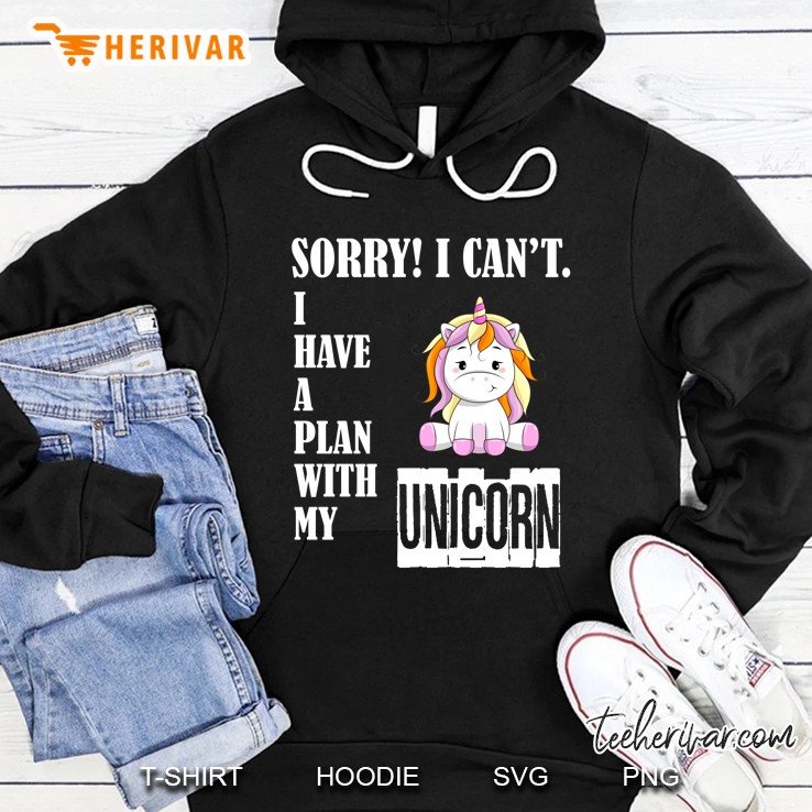 Sorry I Can Not I Have A Plan With My Unicorn Version Hoodie