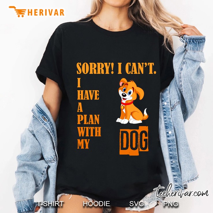 Sorry I Can Not I Have A Plan With My Dog Version Ladies Tee