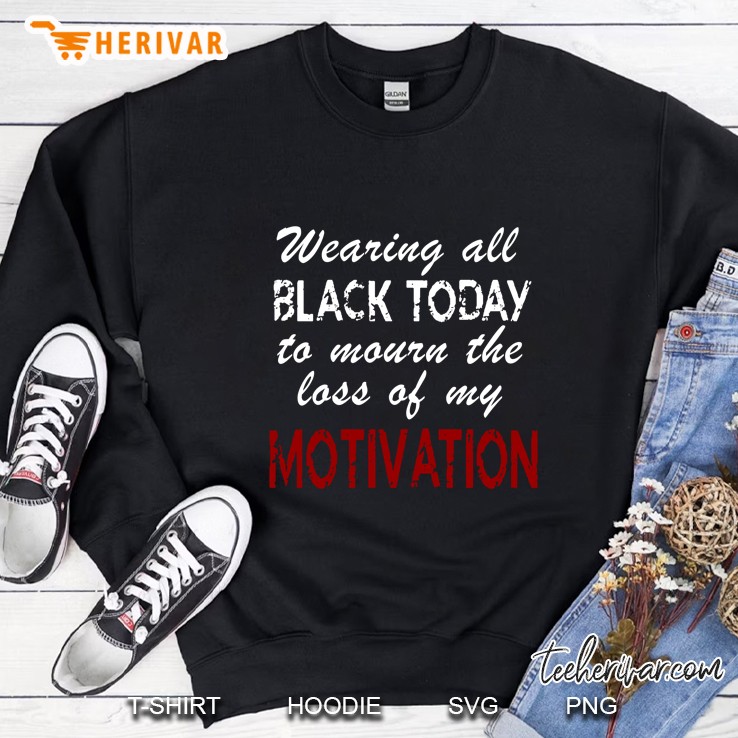 Wearing All Black Today To Mourn The Loss Of My Motivation Version Sweatshirt