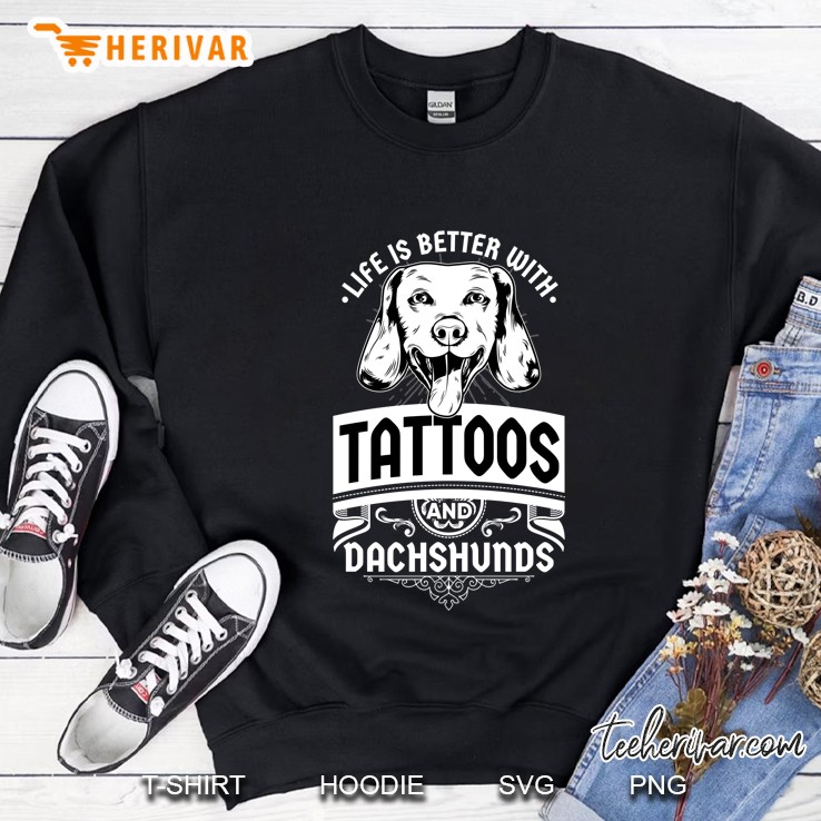 Life Is Better With Tattoos And Dachshunds Sweatshirt