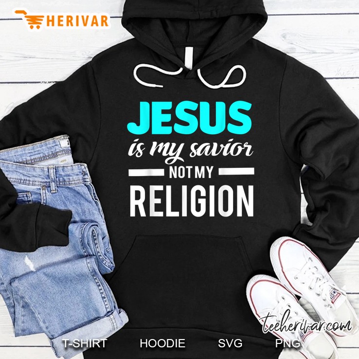 Jesus Is My Savior Not My Religion Hoodie