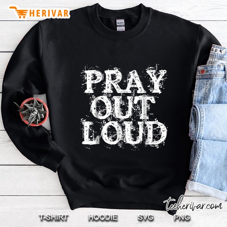 Pray Out Loud Christian Sweatshirt