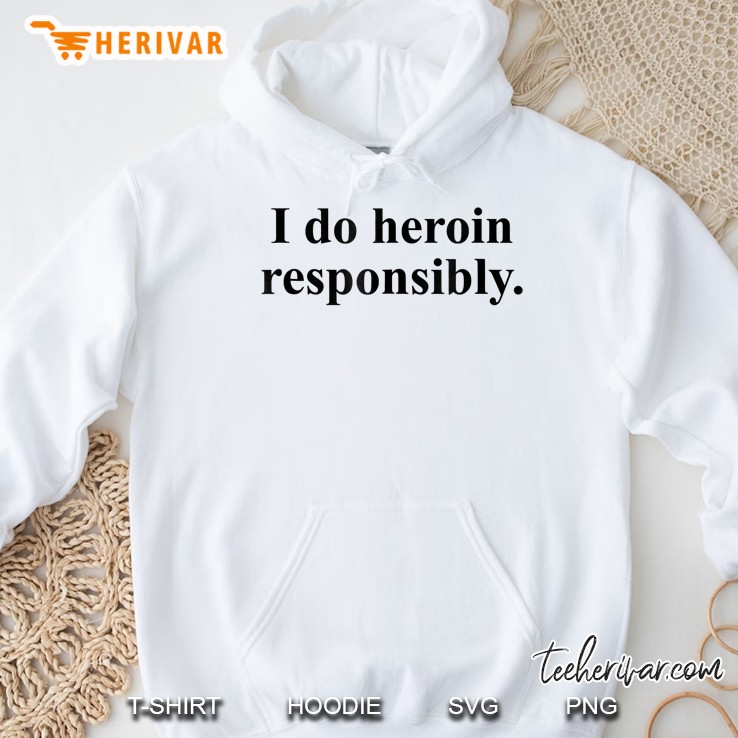 I Do Heroin Responsibly Hoodie