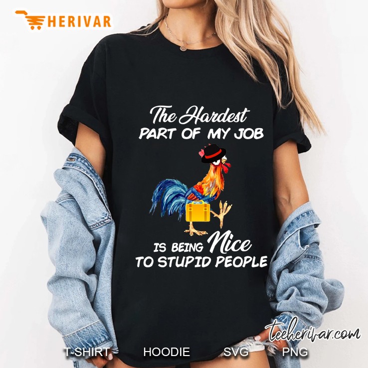 The Hardest Part Of My Job Is Being Nice To Stupid People Hei Hei Version Ladies Tee