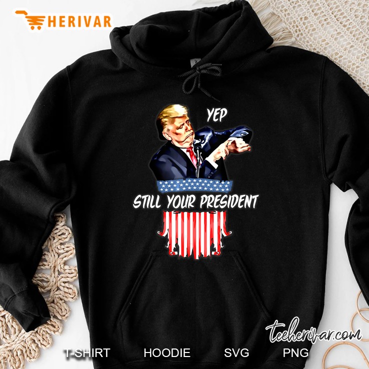 Yep Still Your President Pro Trump 2020 Hoodie