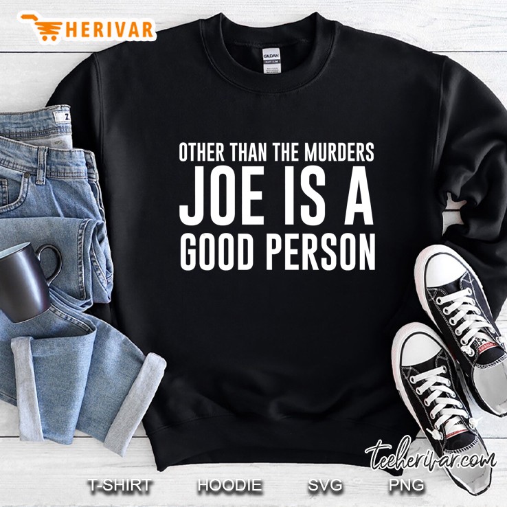 Other Than The Murders Joe Is A Good Person Sweatshirt