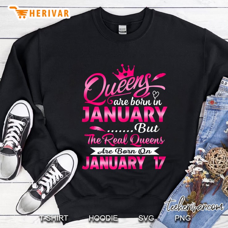 Queens Are Born On January But The Real Queens Are Born On January 17 Sweatshirt