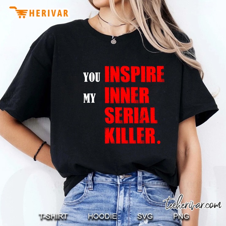 You Inspire My Inner Serial Killer Version Ladies Tee