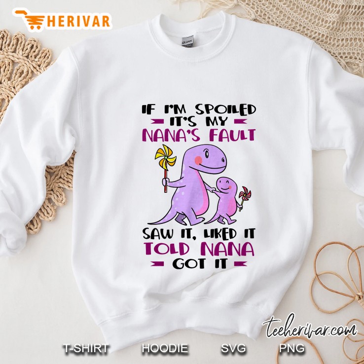 If I’m Spoiled It’s My Nana’s Fault Saw It Liked It Told Nana Got It Sweatshirt