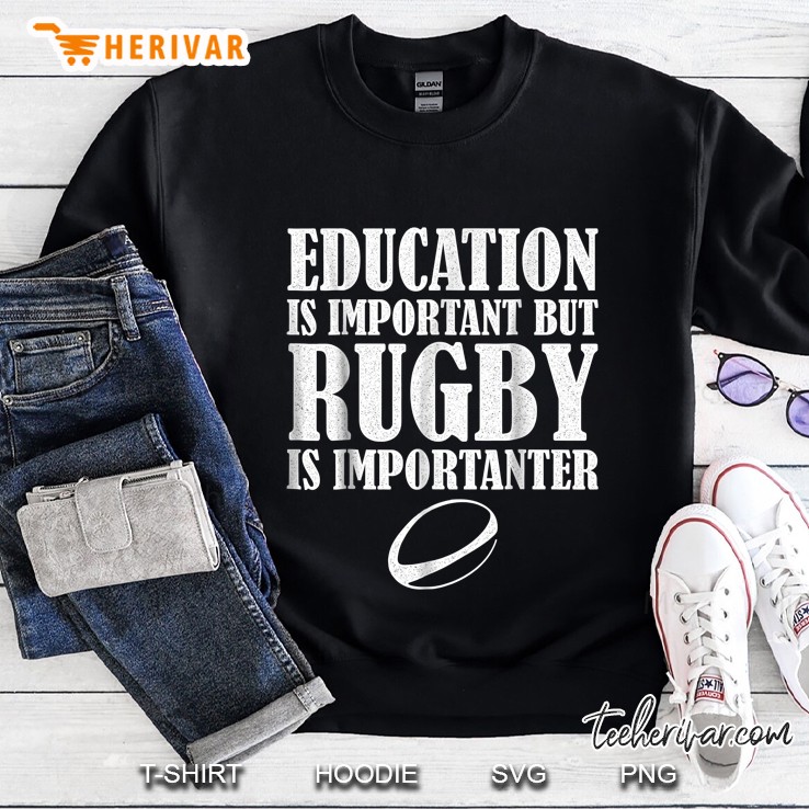 Education Is Important But Rugby Is Importanter Sweatshirt