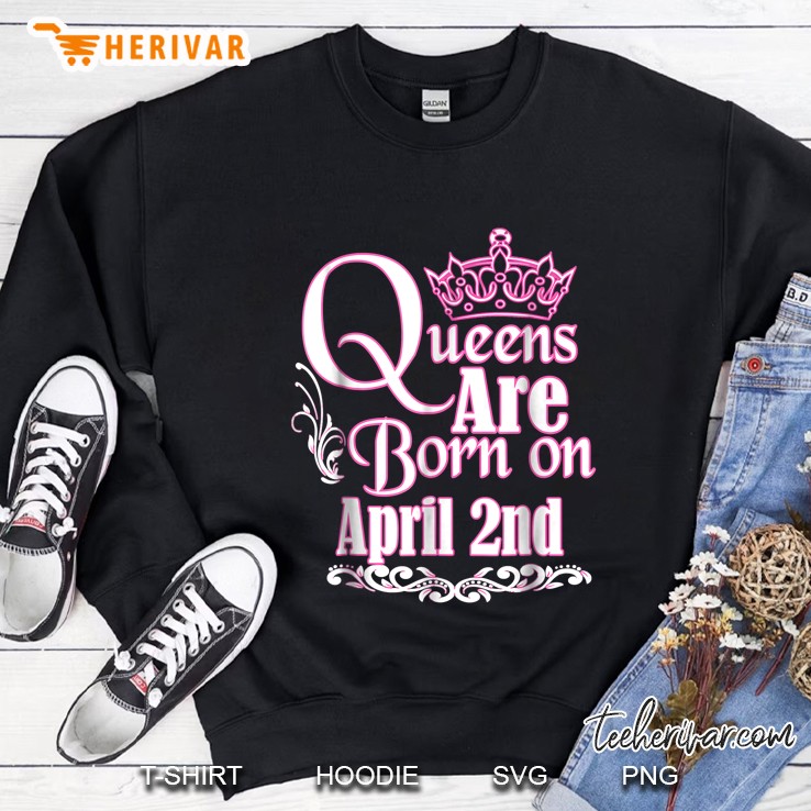 Queens Are Born On April 2nd Sweatshirt