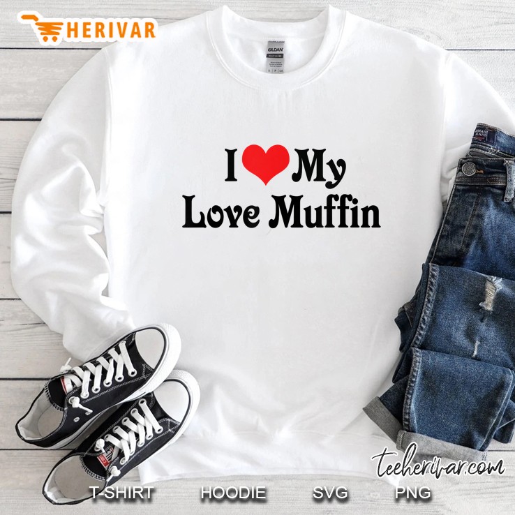 I Love My Love Muffin Sweatshirt