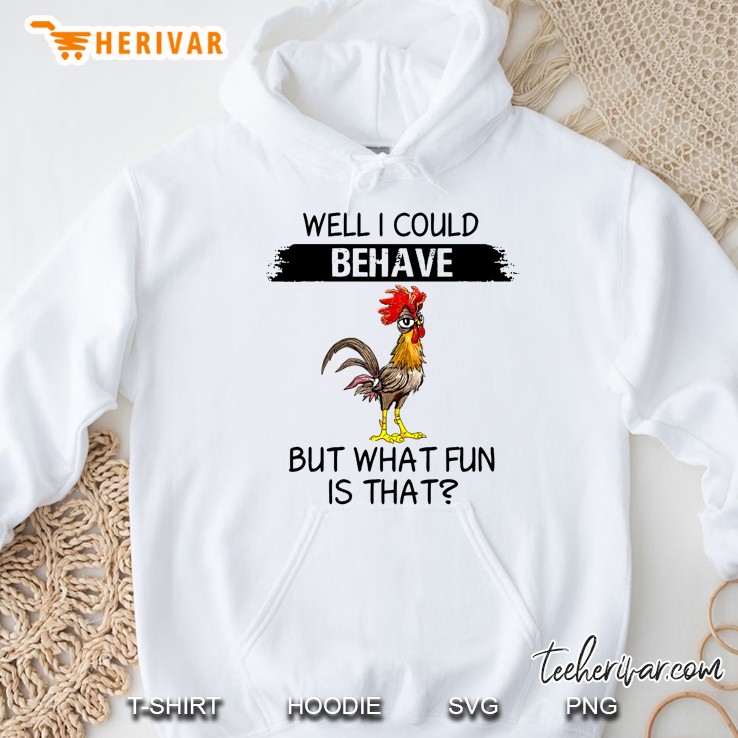 Well I Could Behave But What Fun Is That Chicken Version Hoodie