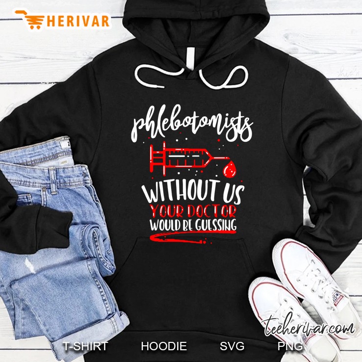 Phlebotomists Without Us Your Doctor Would Be Guessing Hoodie