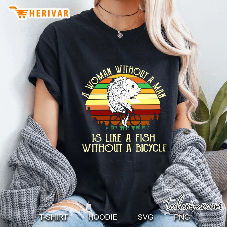 A Woman Without A Man Is Like A Fish Without A Bicycle Ladies Tee