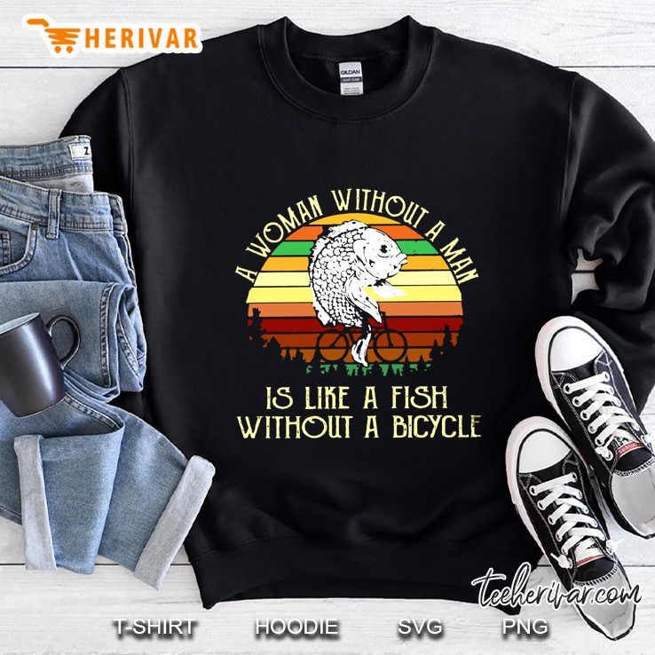 A Woman Without A Man Is Like A Fish Without A Bicycle Sweatshirt