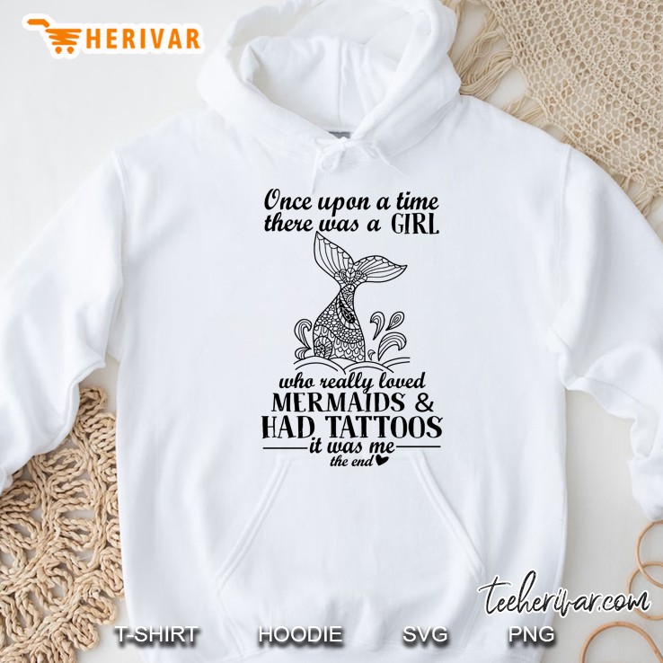 Once Upon A Time There Was A Girl Who Really Loved Mermaid And Had Tattoos It Was Me The End White Version Hoodie