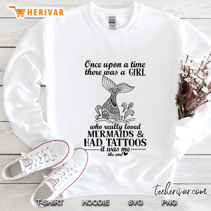 Once Upon A Time There Was A Girl Who Really Loved Mermaid And Had Tattoos It Was Me The End White Version Sweatshirt