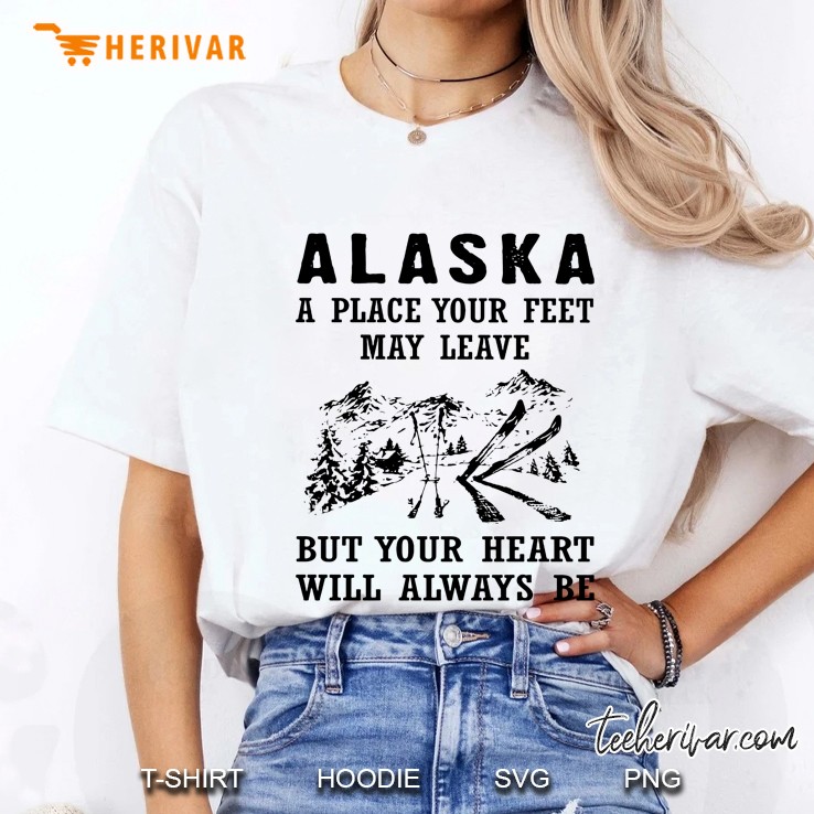 Alaska A Place Your Feet May Leave But Your Heart Will Always Be White Version Ladies Tee