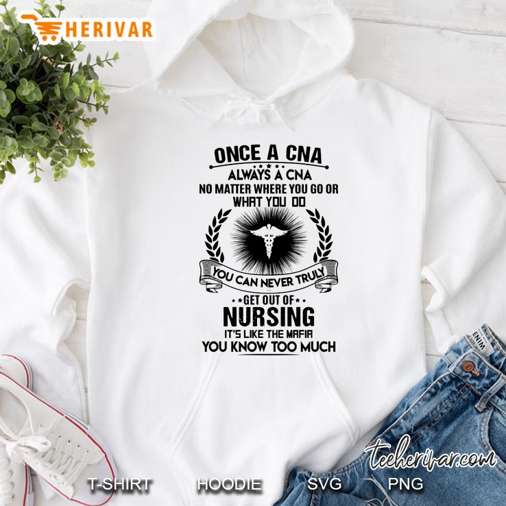 Once A Cna Alway A Cna No Matter Where You Go Or What You Do You Can Never Truly Get Out Of Nursing Black Version Hoodie