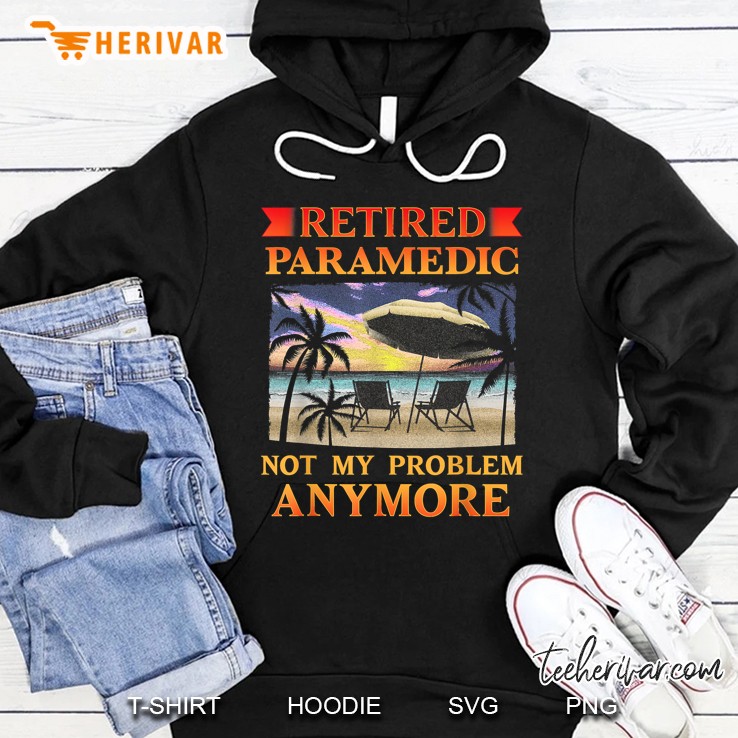Retired Paramedic Not My Problem Anymore Hoodie