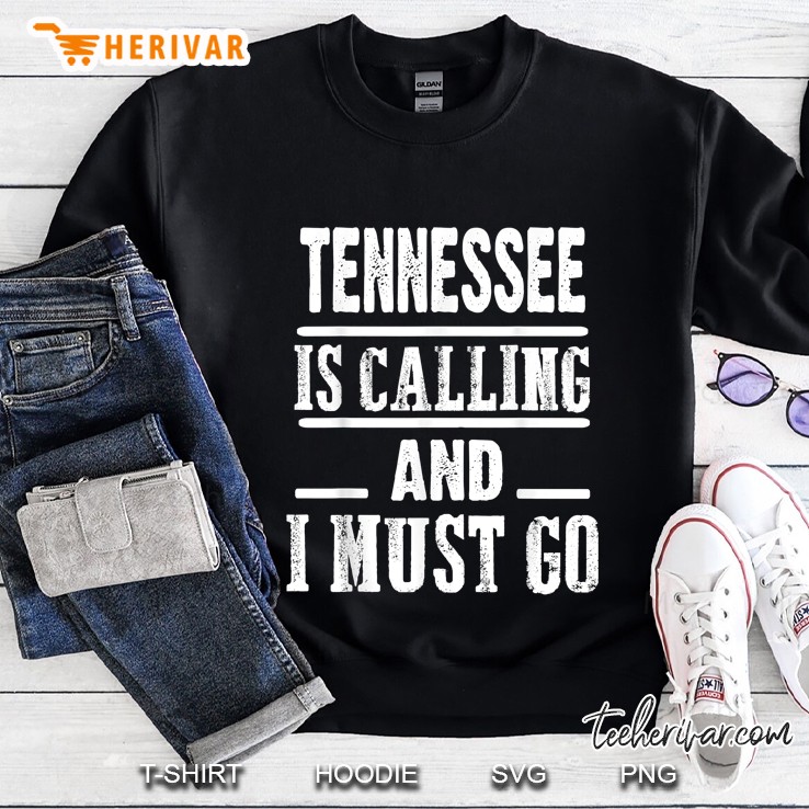 Tennessee Is Calling And I Must Go Sweatshirt