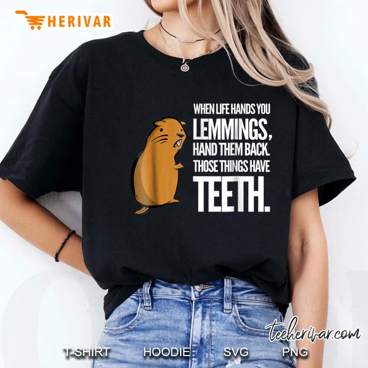When Life Hands You Lemmings Hand Them Back Those Things Have Teeth Ladies Tee