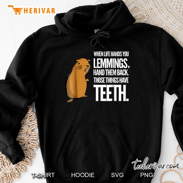 When Life Hands You Lemmings Hand Them Back Those Things Have Teeth Hoodie