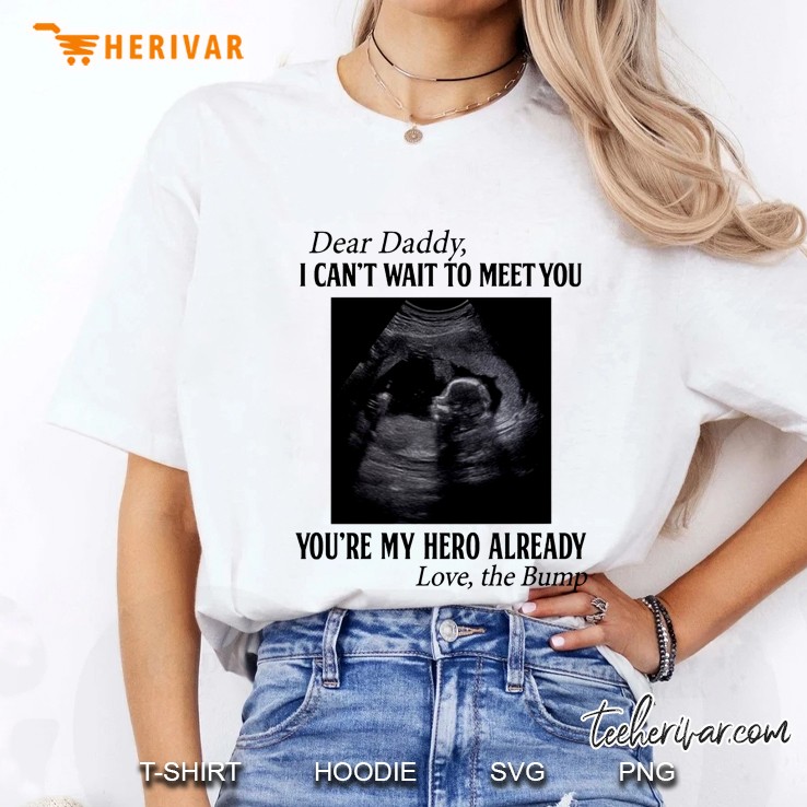 Dear Daddy I Can’t Wait To Meet You You’re Doing A Great Job You’re My Hero Already The Bump Ladies Tee