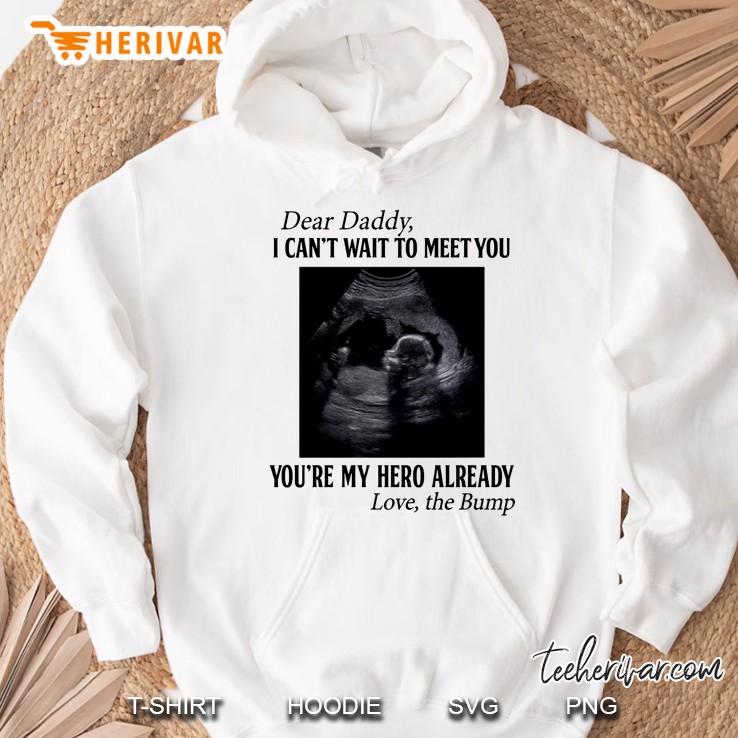 Dear Daddy I Can’t Wait To Meet You You’re Doing A Great Job You’re My Hero Already The Bump Hoodie