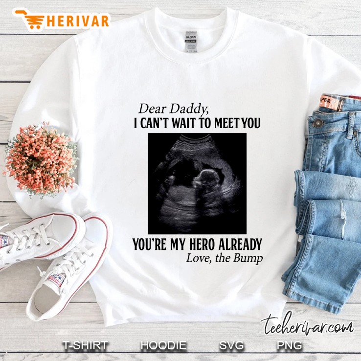 Dear Daddy I Can’t Wait To Meet You You’re Doing A Great Job You’re My Hero Already The Bump Sweatshirt